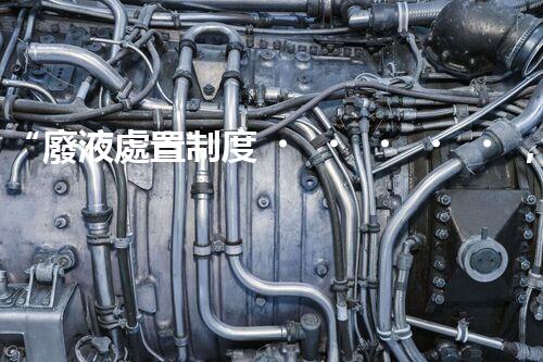 “廢液處置制度，綠色環(huán)保的守護(hù)者之光”